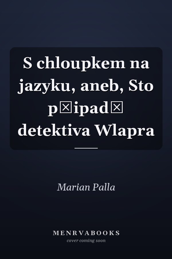 S chloupkem na jazyku, aneb, Sto připadů detektiva Wlapra