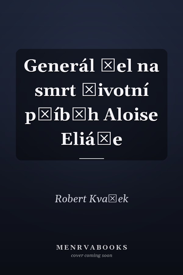Generál šel na smrt životní příběh Aloise Eliáše