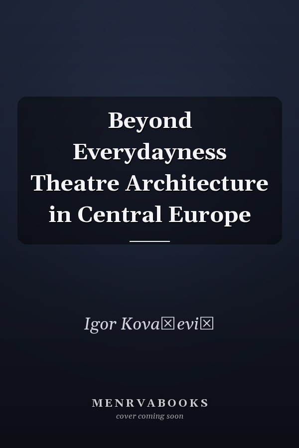 Beyond Everydayness Theatre Architecture in Central Europe