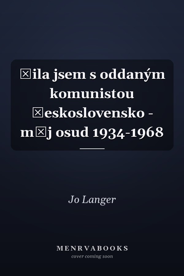 Žila jsem s oddaným komunistou Československo - můj osud 1934-1968