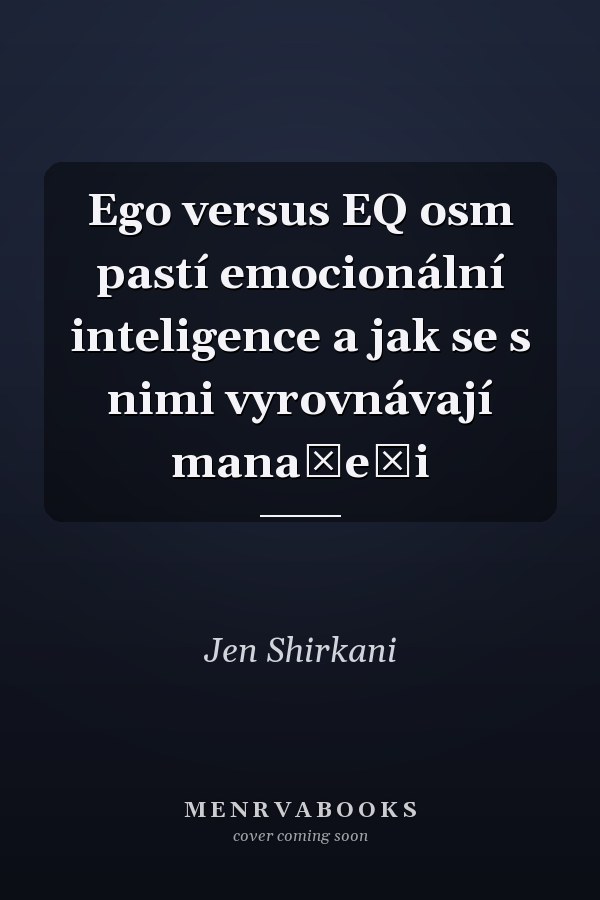 Ego versus EQ osm pastí emocionální inteligence a jak se s nimi vyrovnávají manažeři