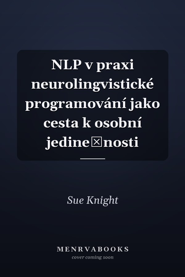 NLP v praxi neurolingvistické programování jako cesta k osobní jedinečnosti