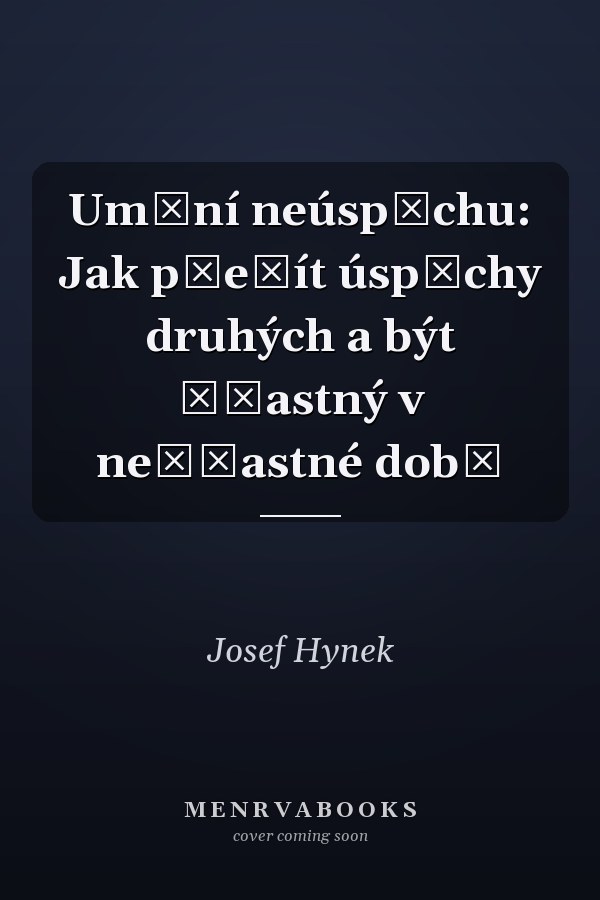 Umění neúspěchu: Jak přežít úspěchy druhých a být šťastný v nešťastné době