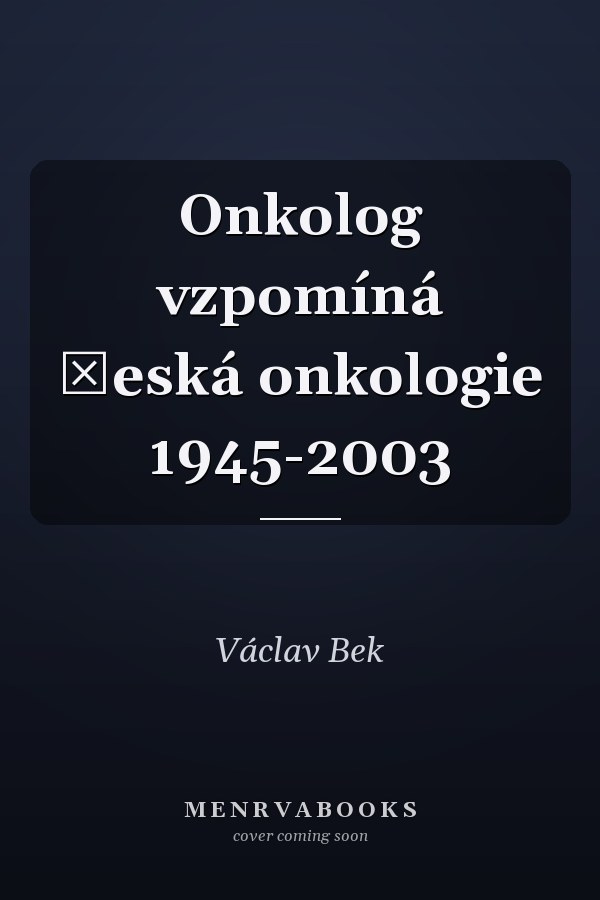 Onkolog vzpomíná česká onkologie 1945-2003
