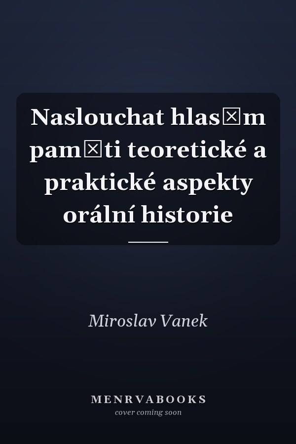 Naslouchat hlasům paměti teoretické a praktické aspekty orální historie