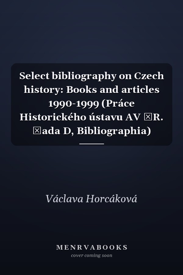 Select bibliography on Czech history: Books and articles 1990-1999 (Práce Historického ústavu AV ČR. Řada D, Bibliographia)