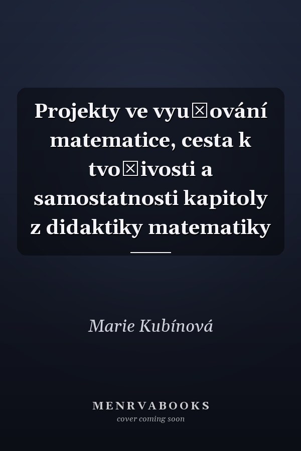 Projekty ve vyučování matematice, cesta k tvořivosti a samostatnosti kapitoly z didaktiky matematiky