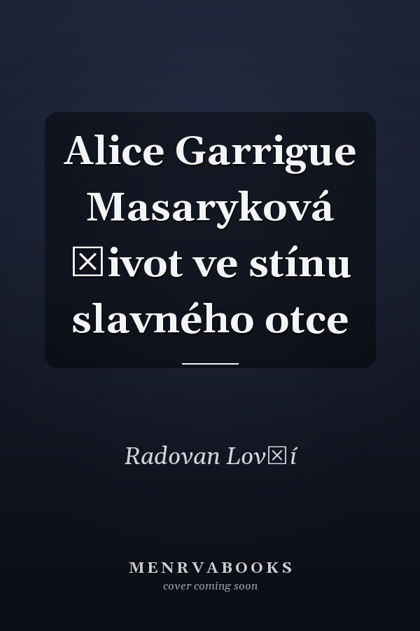 Alice Garrigue Masaryková život ve stínu slavného otce