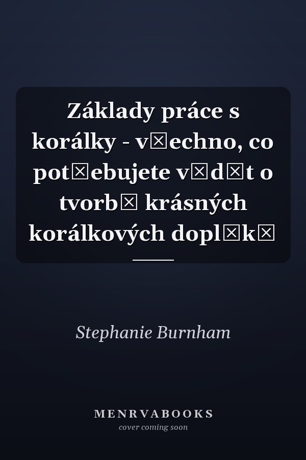Základy práce s korálky - všechno, co potřebujete vědět o tvorbě krásných korálkových doplňků
