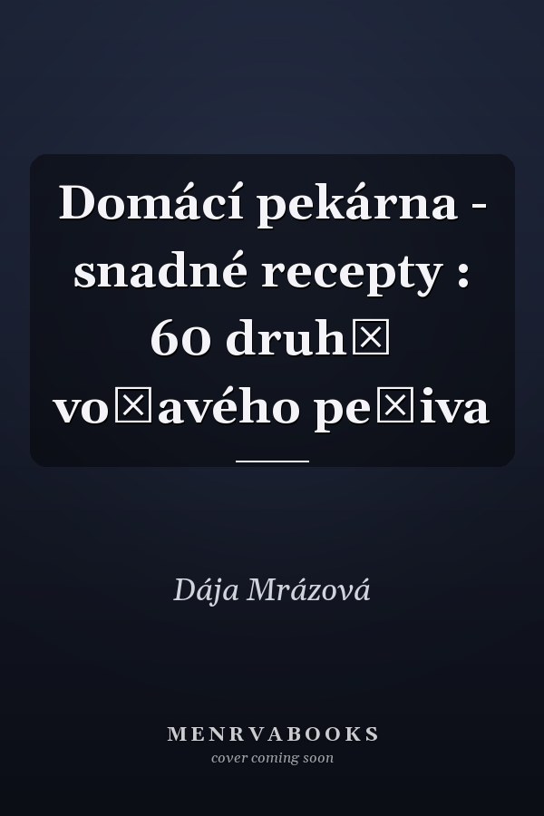 Domácí pekárna - snadné recepty : 60 druhů voňavého pečiva