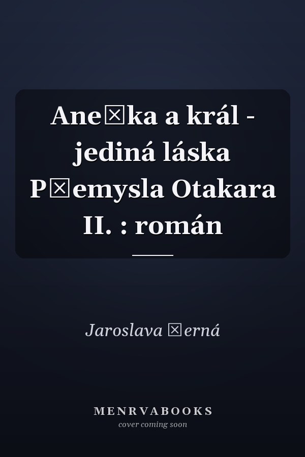 Anežka a král - jediná láska Přemysla Otakara II. : román