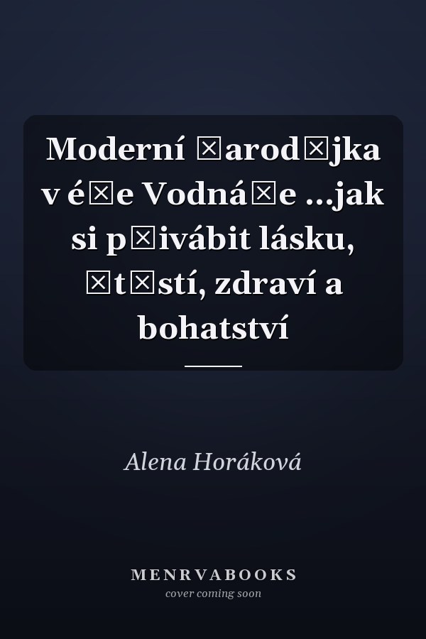 Moderní čarodějka v éře Vodnáře ...jak si přivábit lásku, štěstí, zdraví a bohatství