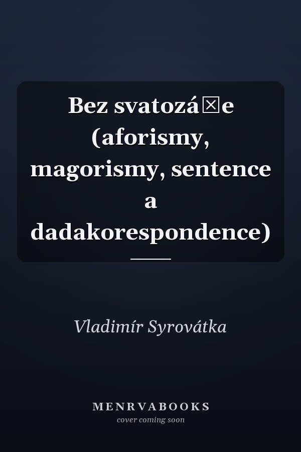 Bez svatozáře (aforismy, magorismy, sentence a dadakorespondence)