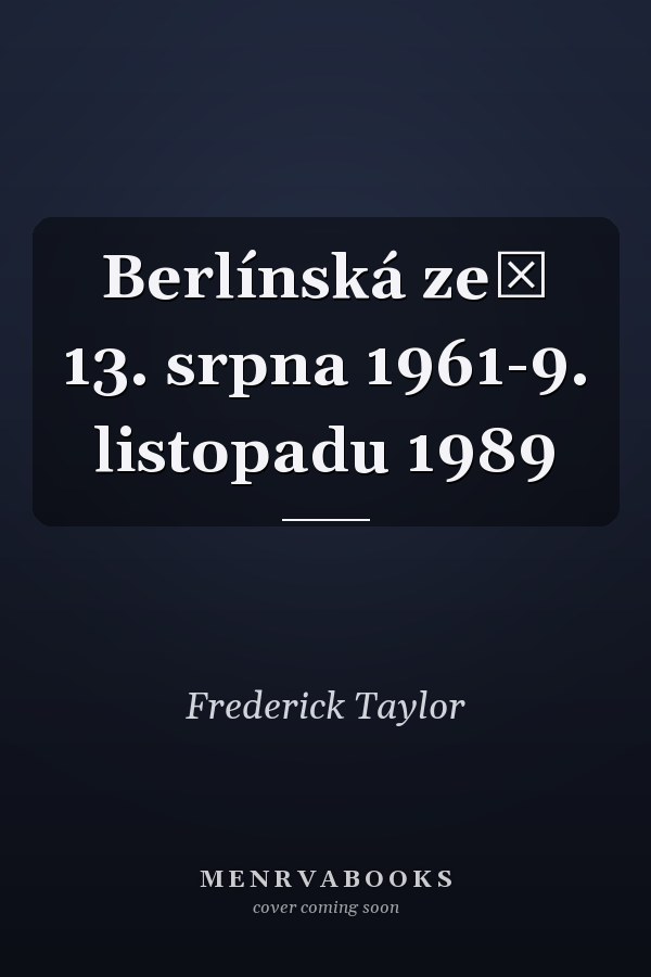Berlínská zeď 13. srpna 1961-9. listopadu 1989