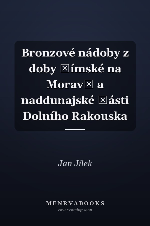 Bronzové nádoby z doby římské na Moravě a naddunajské části Dolního Rakouska