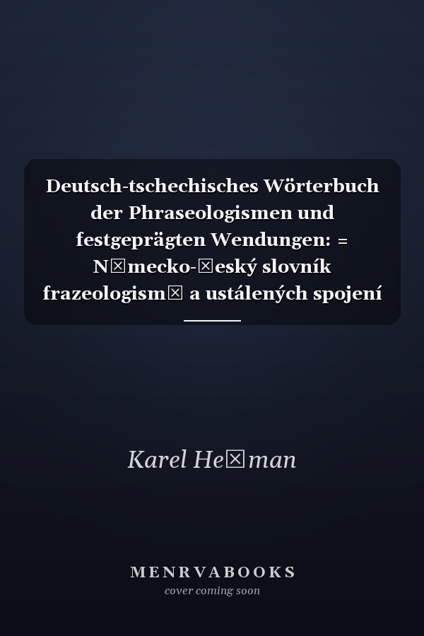 Deutsch-tschechisches Wörterbuch der Phraseologismen und festgeprägten Wendungen: = Německo-český slovník frazeologismů a ustálených spojení