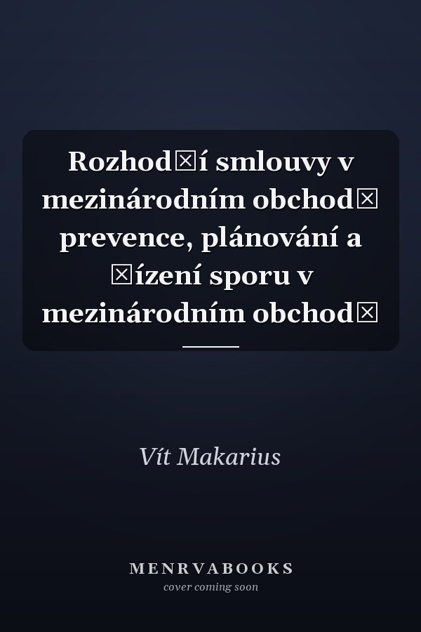 Rozhodčí smlouvy v mezinárodním obchodě prevence, plánování a řízení sporu v mezinárodním obchodě