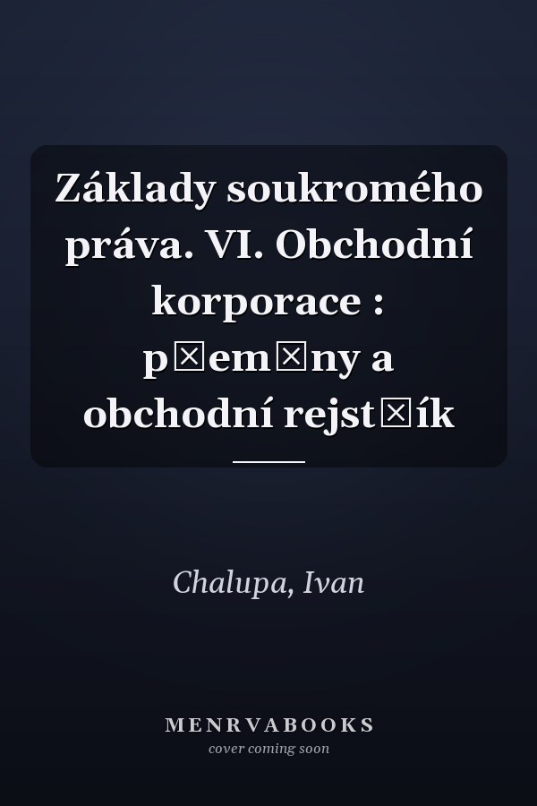 Základy soukromého práva. VI. Obchodní korporace : přeměny a obchodní rejstřík