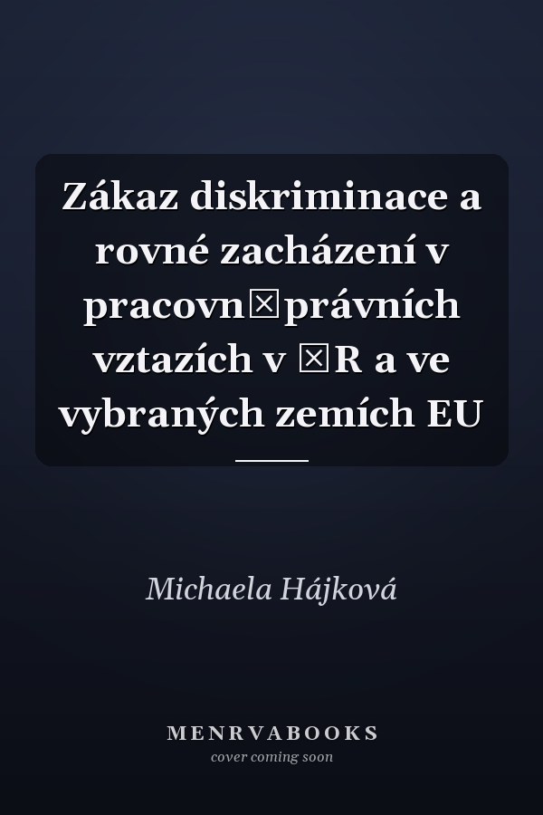 Zákaz diskriminace a rovné zacházení v pracovněprávních vztazích v ČR a ve vybraných zemích EU