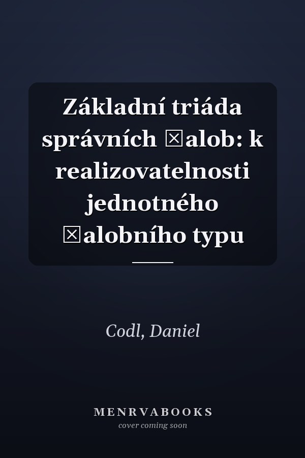 Základní triáda správních žalob: k realizovatelnosti jednotného žalobního typu
