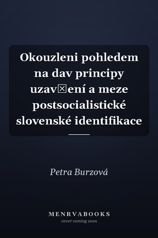 Okouzleni pohledem na dav principy uzavření a meze postsocialistické slovenské identifikace