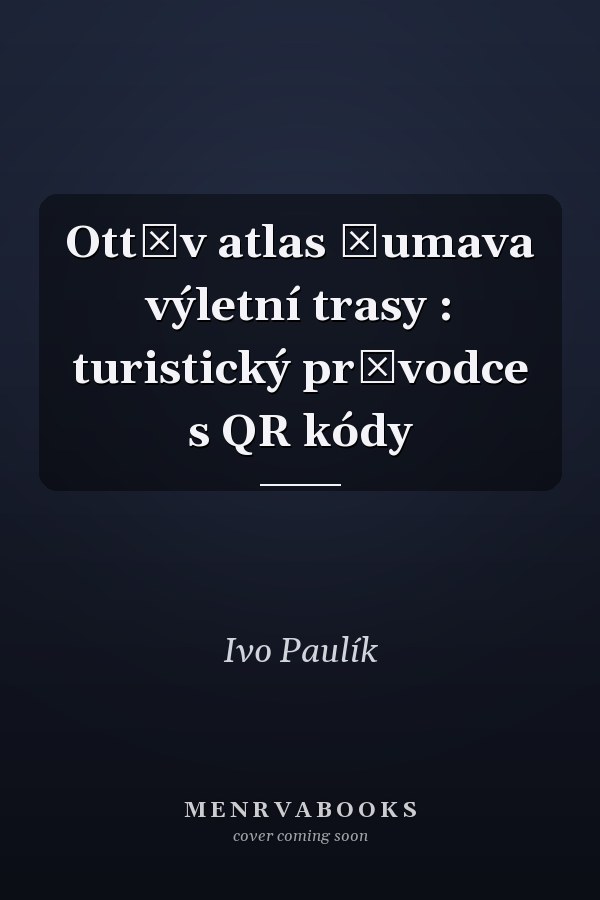 Ottův atlas Šumava výletní trasy : turistický průvodce s QR kódy