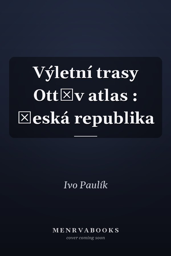 Výletní trasy Ottův atlas : Česká republika