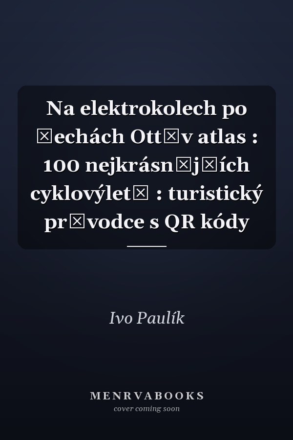 Na elektrokolech po Čechách Ottův atlas : 100 nejkrásnějších cyklovýletů : turistický průvodce s QR kódy