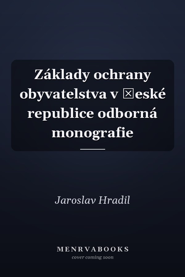Základy ochrany obyvatelstva v České republice odborná monografie