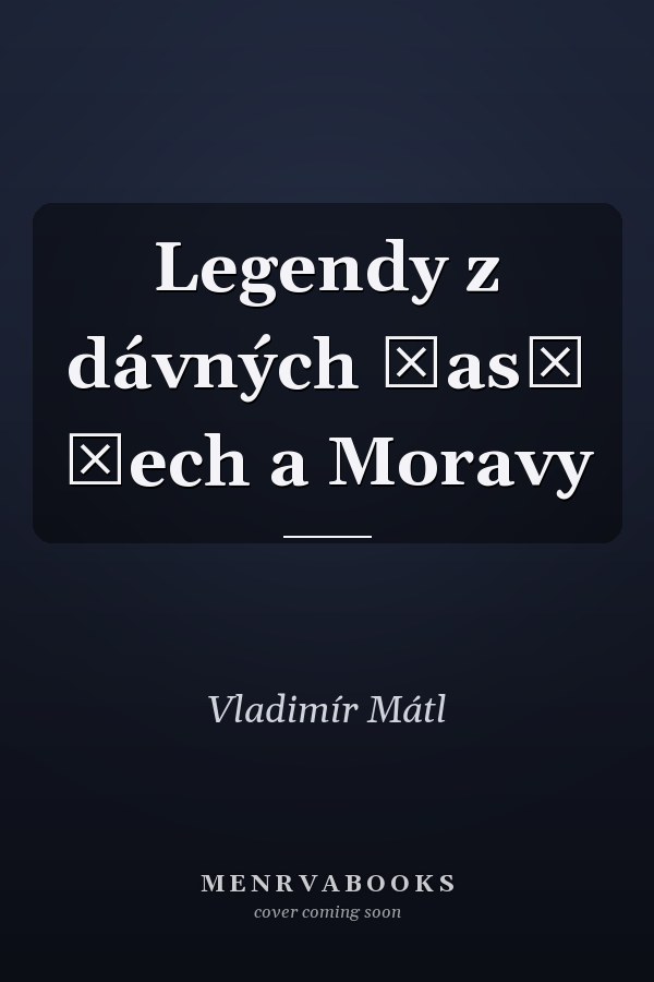 Legendy z dávných časů Čech a Moravy