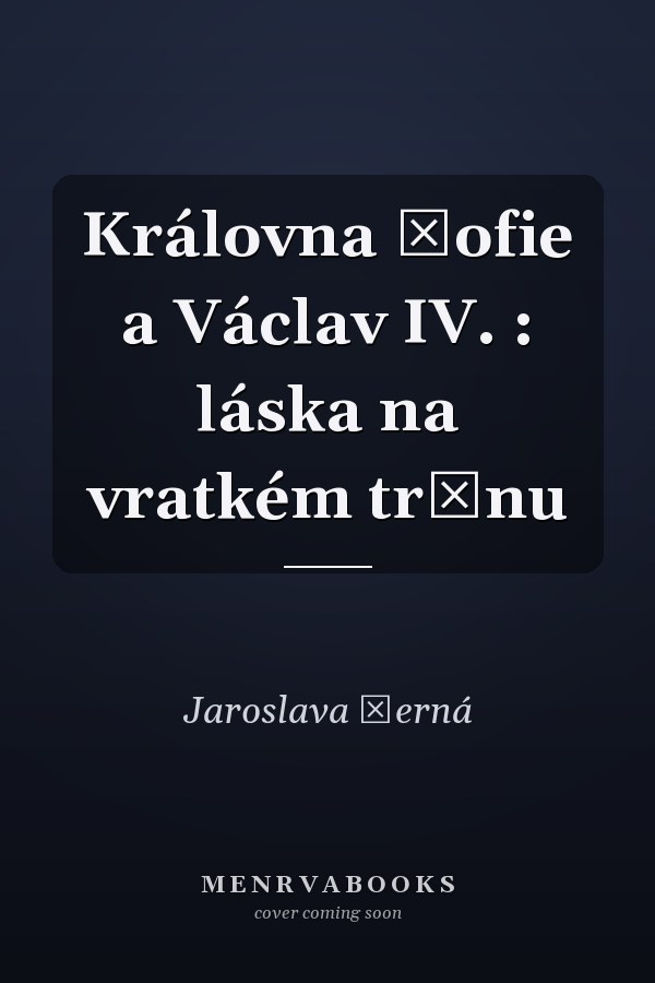 Královna Žofie a Václav IV. : láska na vratkém trůnu