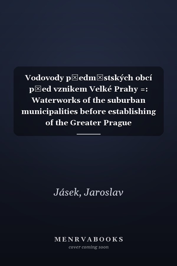 Vodovody předměstských obcí před vznikem Velké Prahy =: Waterworks of the suburban municipalities before establishing of the Greater Prague
