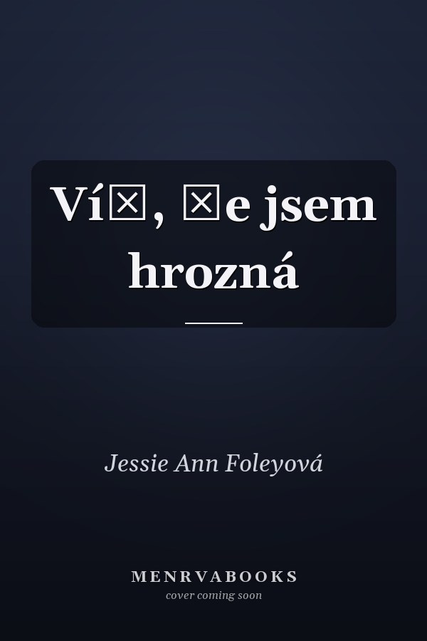 Víš, že jsem hrozná