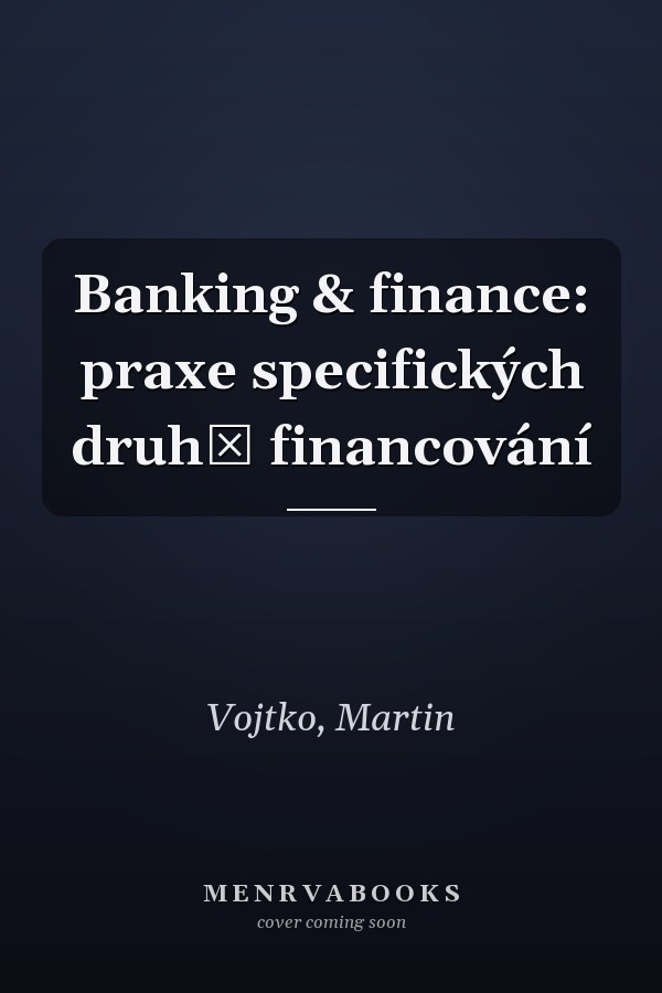 Banking & finance: praxe specifických druhů financování