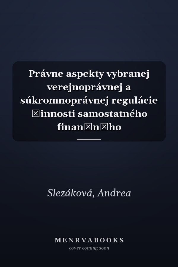 Právne aspekty vybranej verejnoprávnej a súkromnoprávnej regulácie činnosti samostatného finančnćho