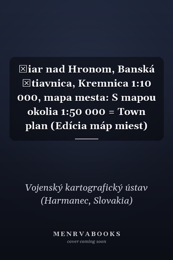 Žiar nad Hronom, Banská Štiavnica, Kremnica 1:10 000, mapa mesta: S mapou okolia 1:50 000 = Town plan (Edícia máp miest)