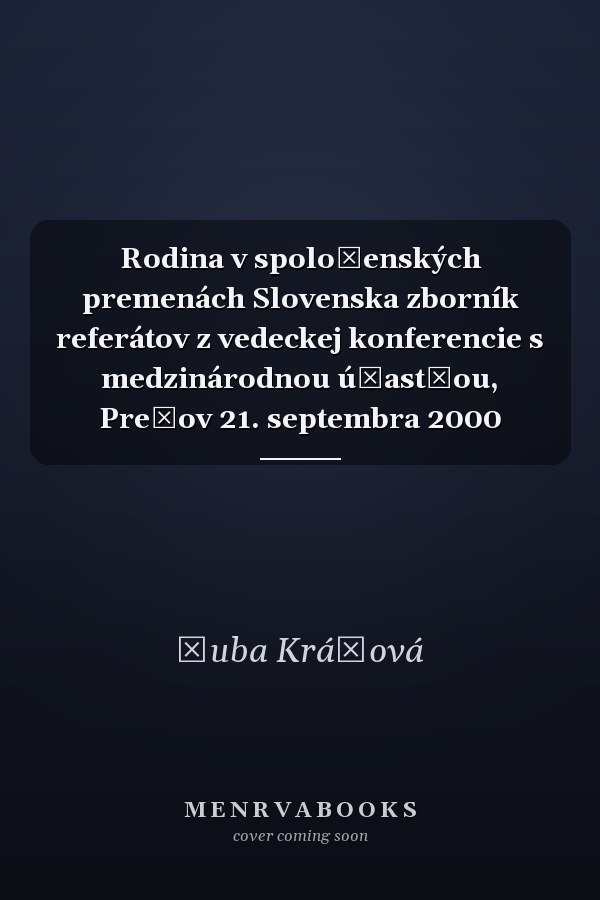 Rodina v spoločenských premenách Slovenska zborník referátov z vedeckej konferencie s medzinárodnou účast̕ou, Prešov 21. septembra 2000