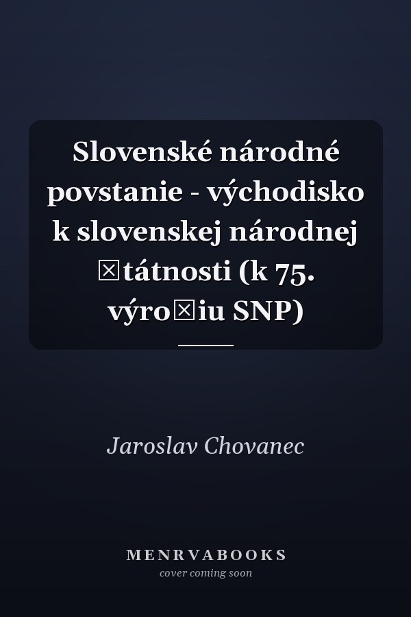 Slovenské národné povstanie - východisko k slovenskej národnej štátnosti (k 75. výročiu SNP)