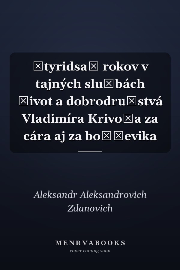 Štyridsať rokov v tajných službách život a dobrodružstvá Vladimíra Krivoša za cára aj za boľševika