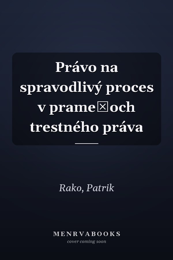 Právo na spravodlivý proces v prameňoch trestného práva