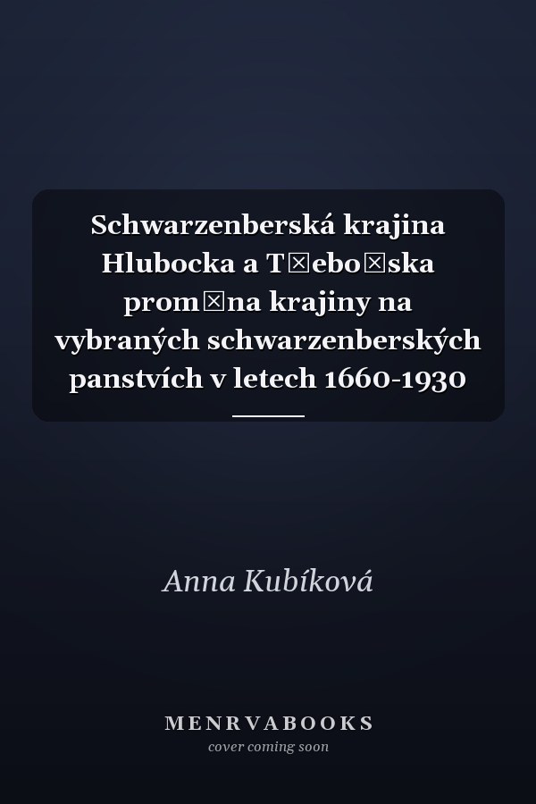 Schwarzenberská krajina Hlubocka a Třeboňska proměna krajiny na vybraných schwarzenberských panstvích v letech 1660-1930