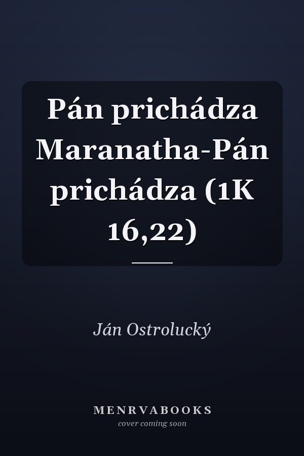 Pán prichádza Maranatha-Pán prichádza (1K 16,22)