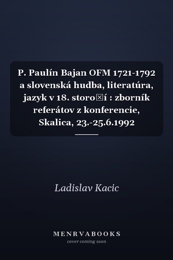 P. Paulín Bajan OFM 1721-1792 a slovenská hudba, literatúra, jazyk v 18. storočí : zborník referátov z konferencie, Skalica, 23.-25.6.1992