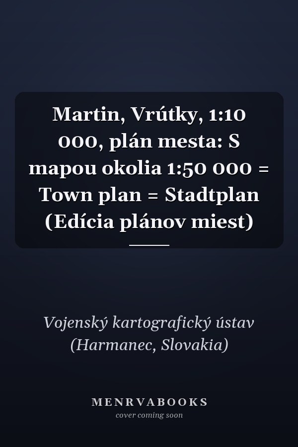Martin, Vrútky, 1:10 000, plán mesta: S mapou okolia 1:50 000 = Town plan = Stadtplan (Edícia plánov miest)