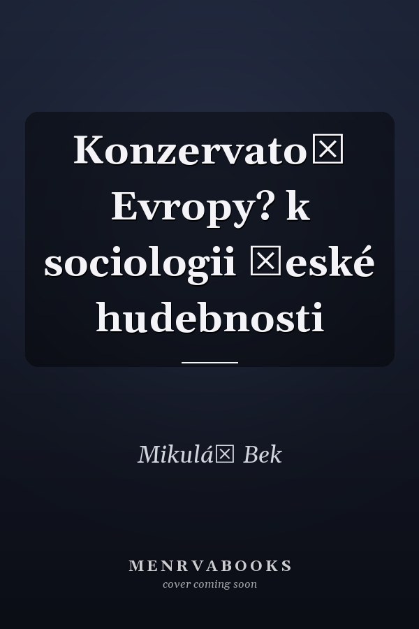 Konzervatoř Evropy? k sociologii české hudebnosti