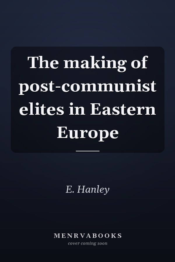 The making of post-communist elites in Eastern Europe