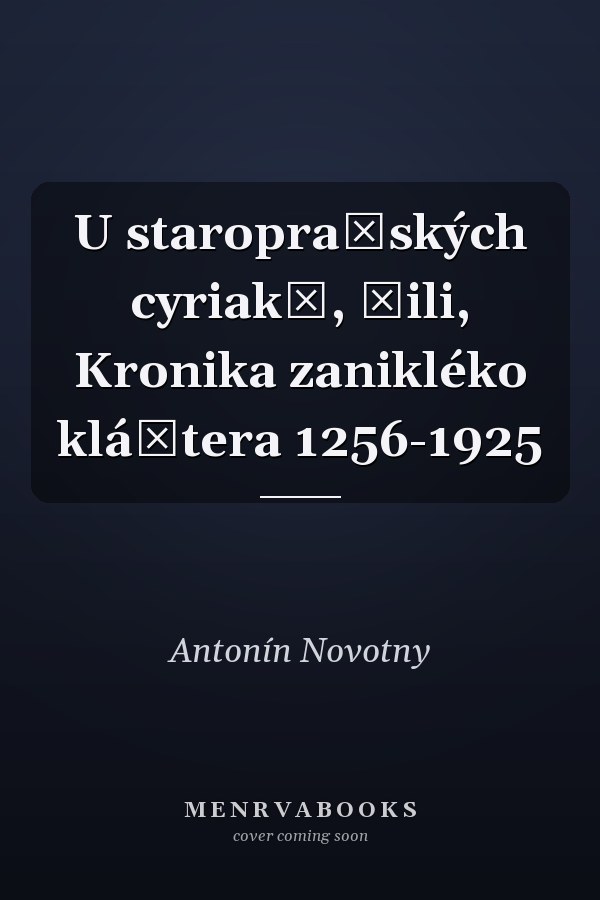 U staropražských cyriaků, čili, Kronika zanikléko kláštera 1256-1925