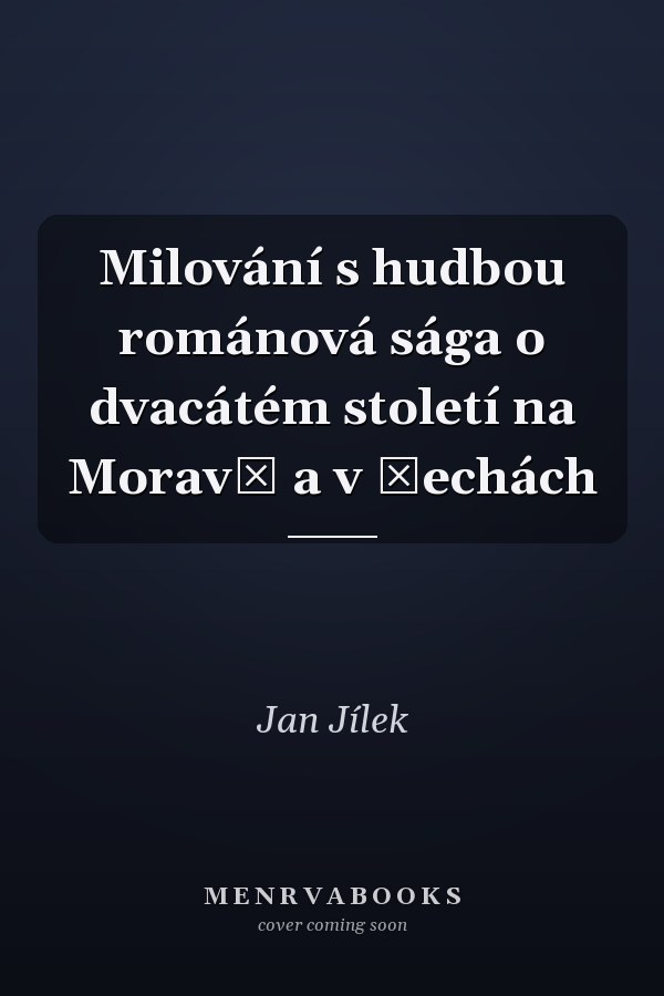Milování s hudbou románová sága o dvacátém století na Moravě a v Čechách