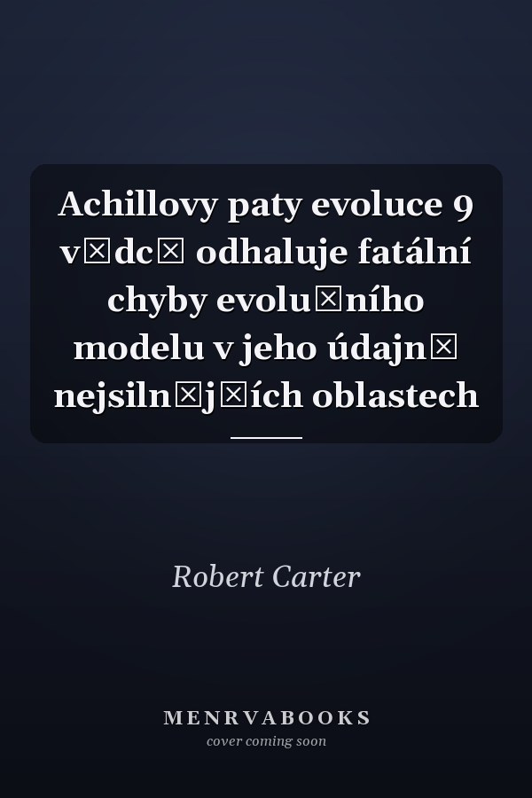Achillovy paty evoluce 9 vědců odhaluje fatální chyby evolučního modelu v jeho údajně nejsilnějších oblastech