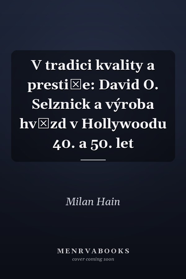 V tradici kvality a prestiže: David O. Selznick a výroba hvězd v Hollywoodu 40. a 50. let